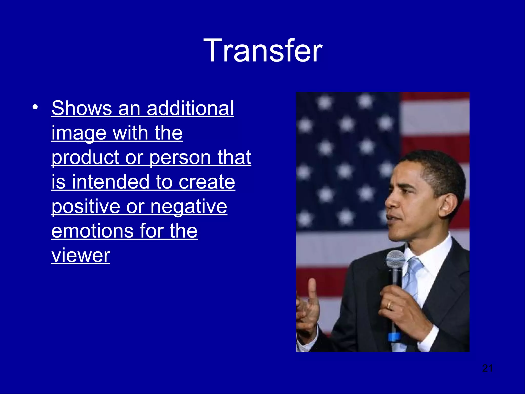 Transfer
• Shows an additional
  image with the
  product or person that
  is intended to create
  positive or negative
  emotions for the
  viewer




                             21
 