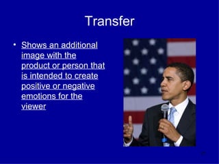 Transfer
• Shows an additional
  image with the
  product or person that
  is intended to create
  positive or negative
  emotions for the
  viewer




                             21
 