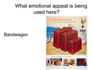 What emotional appeal is being
          used here?



Bandwagon




                                 34
 