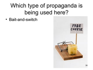 Which type of propaganda is
      being used here?
• Bait-and-switch




                                39
 
