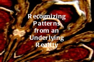 Recognizing Patterns from an Underlying Reality 
