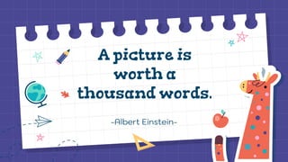 A picture is
worth a
thousand words.
-Albert Einstein-
 