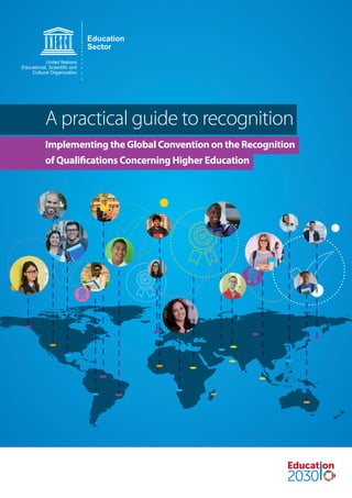 A practical guide to recognition
Implementing the Global Convention on the Recognition
of Qualifications Concerning Higher Education
 