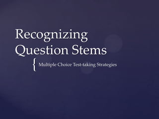 Recognizing
Question Stems
  {   Multiple Choice Test-taking Strategies
 
