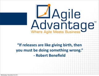 “If	
  releases	
  are	
  like	
  giving	
  birth,	
  then	
  
                        you	
  must	
  be	
  doing	
  something	
  wrong.”	
  
                                       -­‐	
  Robert	
  Beneﬁeld



Wednesday, November 30, 2011
 