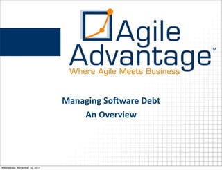 Managing	
  So+ware	
  Debt
                                   An	
  Overview




Wednesday, November 30, 2011
 