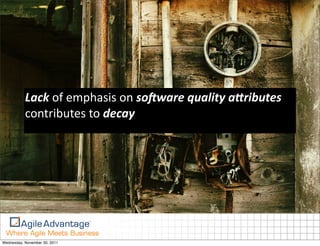 Lack	
  of	
  emphasis	
  on	
  so'ware	
  quality	
  a2ributes	
  
           contributes	
  to	
  decay




Wednesday, November 30, 2011
 