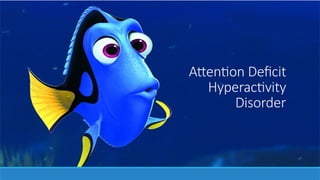 Attention Deficit
Hyperactivity
Disorder
 