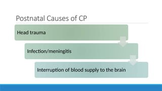 Postnatal Causes of CP
Head trauma
Infection/meningitis
Interruption of blood supply to the brain
 