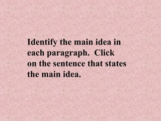 Identify the main idea in
each paragraph. Click
on the sentence that states
the main idea.
 