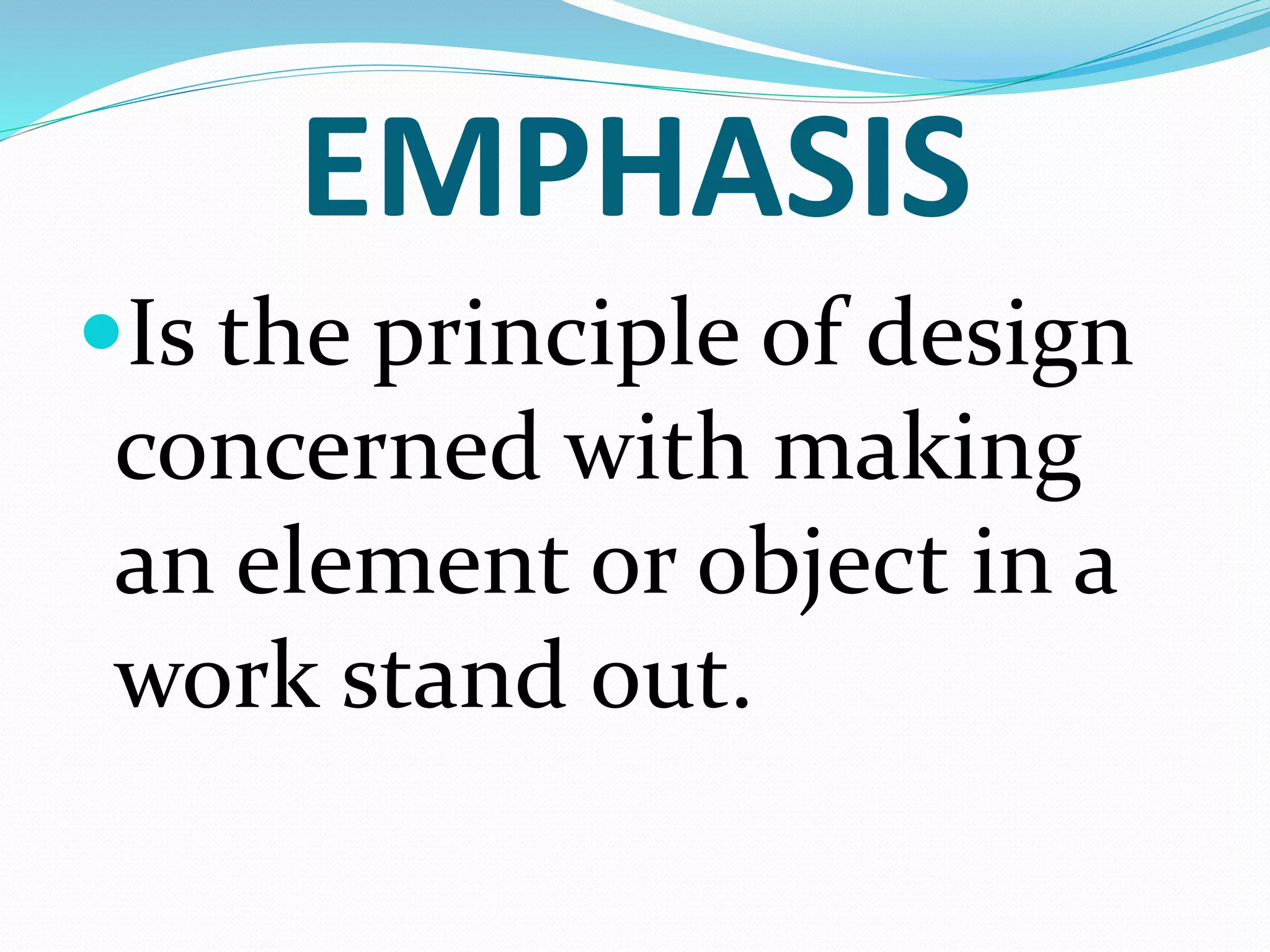 EMPHASIS
Is the principle of design
concerned with making
an element or object in a
work stand out.
 