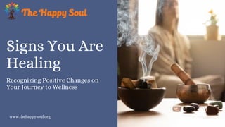 Signs You Are
Healing
Recognizing Positive Changes on
Your Journey to Wellness
www.thehappysoul.org
 