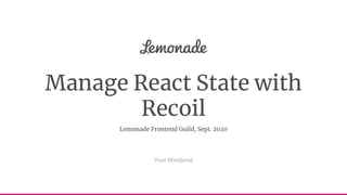 Manage React State with
Recoil
Yoni Weisbrod
Lemonade Frontend Guild, Sept. 2020
 