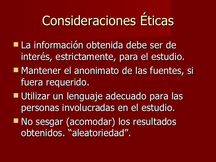Consideraciones Ãticas <ul><li>La informaciÃ³n obtenida debe ser de interÃ©s, estrictamente, para el estudio.  </li></ul><ul...