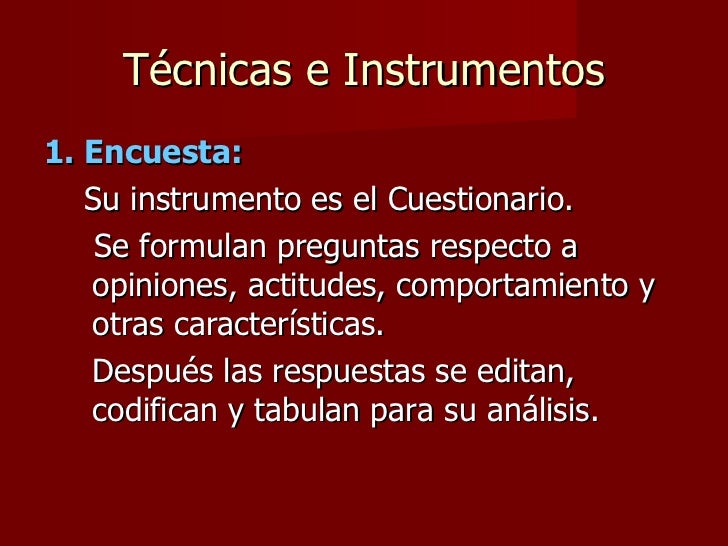 TÃ©cnicas e Instrumentos <ul><li>1. Encuesta: </li></ul><ul><li>Su instrumento es el Cuestionario. </li></ul><ul><li>Se for...