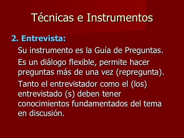 TÃ©cnicas e Instrumentos <ul><li>2. Entrevista: </li></ul><ul><li>Su instrumento es la GuÃ­a de Preguntas. </li></ul><ul><li...