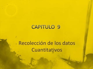 CAPITULO  9 Recolección de los datos Cuantitativos 