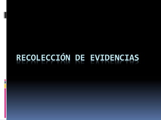 RECOLECCIÓN DE EVIDENCIAS
 