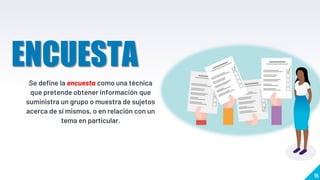 ENCUESTA
Se define la encuesta como una técnica
que pretende obtener información que
suministra un grupo o muestra de sujetos
acerca de sí mismos, o en relación con un
tema en particular.
15
 
