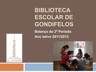 BIBLIOTECA
ESCOLAR DE
GONDIFELOS
Balanço do 2º Período
Ano letivo 2011/2012
 