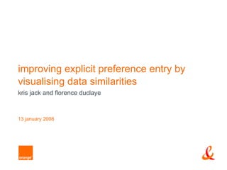 improving explicit preference entry by
visualising data similarities
kris jack and florence duclaye



13 january 2008
 
