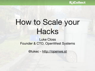 How to Scale your
     Hacks
            Luke Closs
 Founder & CTO, OpenWest Systems

     @lukec - http://openwe.st
 
