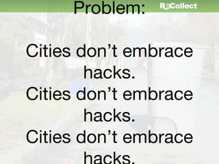 Problem:

Cities don’t embrace
        hacks.
Cities don’t embrace
        hacks.
Cities don’t embrace
 