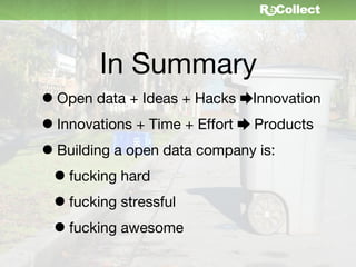 In Summary
• Open data + Ideas + Hacks ➨Innovation
• Innovations + Time + Effort ➨ Products
• Building a open data company is:
 • fucking hard
 • fucking stressful
 • fucking awesome
 