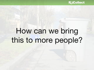 How can we bring
this to more people?
 
