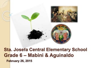 Sta. Josefa Central Elementary School
Grade 6 – Mabini & Aguinaldo
February 26, 2015
 