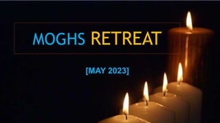 MOGHS RETREAT
[MAY 2023]
 