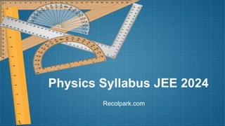 Physics Syllabus JEE 2024
Recolpark.com
 