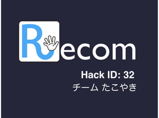 Recom
  Hack ID: 32
 チーム たこやき
 