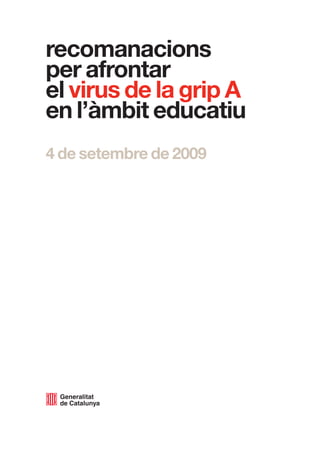 recomanacions
per afrontar
el virus de la grip A
en l’àmbit educatiu
4 de setembre de 2009
 