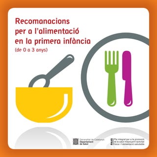 Recomanacions
per a l’alimentació
en la primera infància
(de 0 a 3 anys)




                         1
 