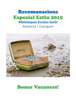 Recomanacions
Especial Estiu 2015
Biblioteques Escoles Garbí
Badalona | Esplugues
Bones Vacances!
 