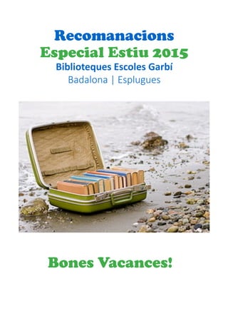 Recomanacions
Especial Estiu 2015
Biblioteques Escoles Garbí
Badalona | Esplugues
Bones Vacances!
 