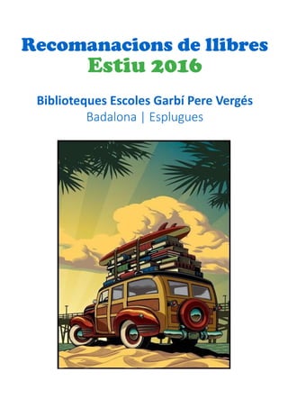 Recomanacions de llibres
Estiu 2016
Biblioteques Escoles Garbí Pere Vergés
Badalona | Esplugues
 