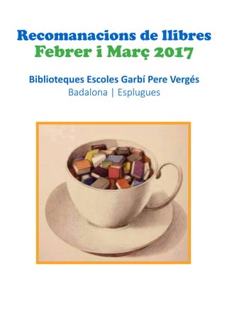 Recomanacions de llibres
Febrer i Març 2017
Biblioteques Escoles Garbí Pere Vergés
Badalona | Esplugues
 