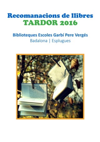 Recomanacions de llibres
TARDOR 2016
Biblioteques Escoles Garbí Pere Vergés
Badalona | Esplugues
 