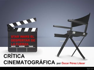 CRÍTICA
CINEMATOGRÁFICA por Óscar Pérez Llàcer
STAR WARS EL
DESPERTAR DE
LA FUERZA
 