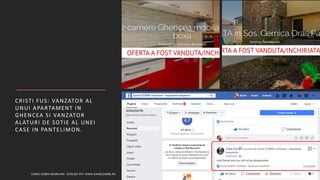 CRISTI FUS: VANZATOR AL
UNUI APARTAMENT IN
GHENCEA SI VANZATOR
ALATURI DE SOTIE AL UNEI
CASE IN PANTELIMON.
DANIEL DOBRE IMOBILIARE - 0749.067.475- WWW.DANIELDOBRE.RO 3
 