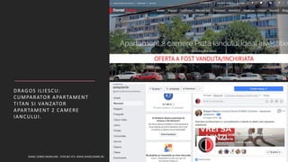 DRAGOS ILIESCU:
CUMPARATOR APARTAMENT
TITAN SI VANZATOR
APARTAMENT 2 CAMERE
IANCULUI.
DANIEL DOBRE IMOBILIARE - 0749.067.475- WWW.DANIELDOBRE.RO 4
 