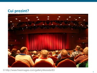 6
Cui prezint?
© http://www.freeimages.com/gallery/kkessler83
 