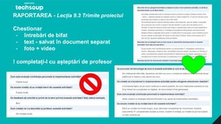 RAPORTAREA - Lecția 9.3 Trimite proiectul
Chestionar
- întrebări de bifat
- text - salvat în document separat
- foto + video
! completați-l cu așteptări de profesor
 