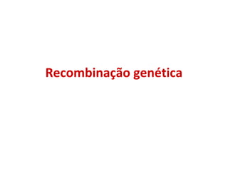 Recombinação genética
 