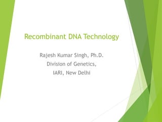 Recombinant DNA Technology
Rajesh Kumar Singh, Ph.D.
Division of Genetics,
IARI, New Delhi
 
