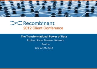 The Transformational Power of Data
    Explore. Share. Discover. Network.
                  Boston
           July 22-24, 2012
 