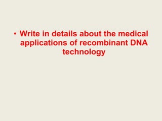 • Write in details about the medical
applications of recombinant DNA
technology
 