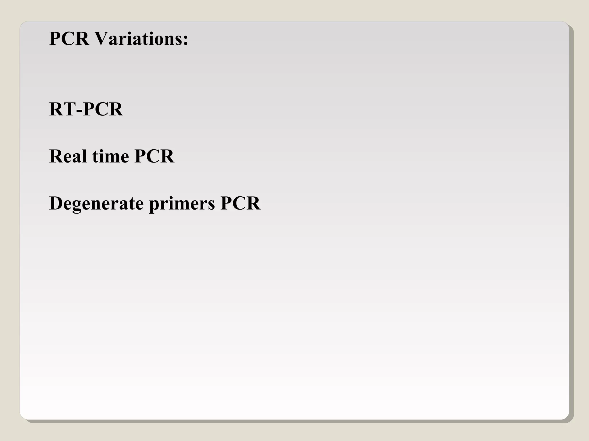 PCR Variations:
RT-PCR
Real time PCR
Degenerate primers PCR
 